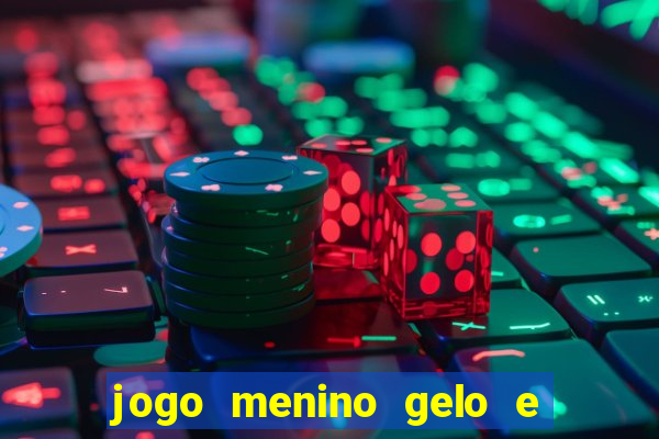 jogo menino gelo e menina lava